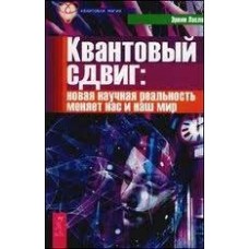 Квантовый сдвиг. Новая научная реальность меняет нас и наш мир. Квантовая магия. Эрвин Ласло